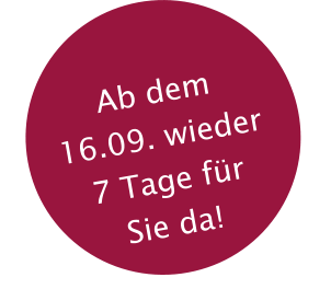 Ab dem  16.09. wieder7 Tage für  Sie da!