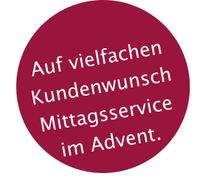 Auf vielfachen Kundenwunsch  Mittagsservice im Advent.